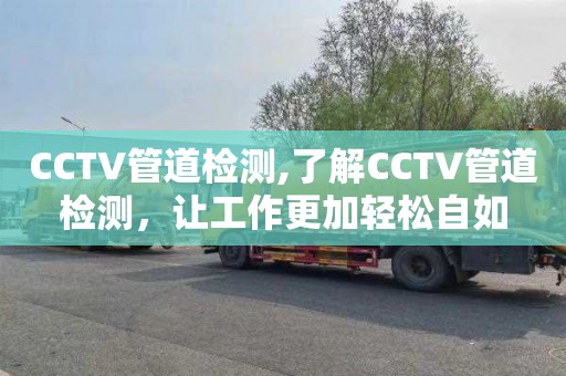 CCTV管道检测,了解CCTV管道检测，让工作更加轻松自如