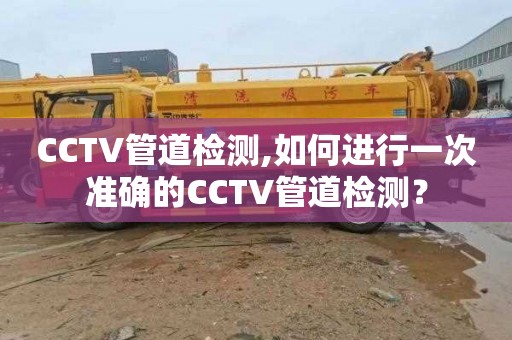 CCTV管道检测,如何进行一次准确的CCTV管道检测？