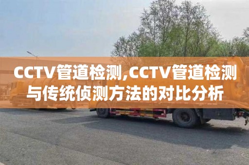 CCTV管道检测,CCTV管道检测与传统侦测方法的对比分析