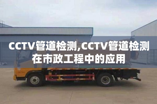 CCTV管道检测,CCTV管道检测在市政工程中的应用