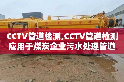 CCTV管道检测,CCTV管道检测应用于煤炭企业污水处理管道监控