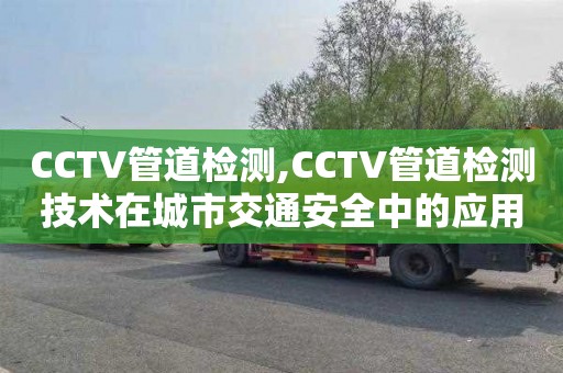 CCTV管道检测,CCTV管道检测技术在城市交通安全中的应用