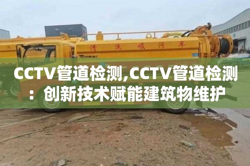 CCTV管道检测,CCTV管道检测：创新技术赋能建筑物维护