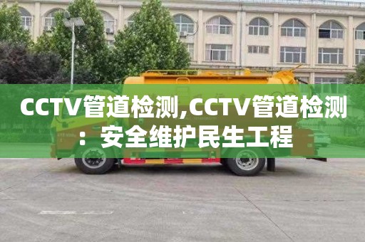 CCTV管道检测,CCTV管道检测：安全维护民生工程