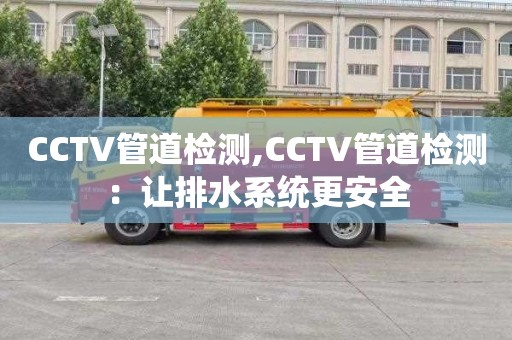 CCTV管道检测,CCTV管道检测：让排水系统更安全