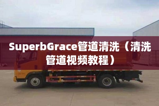 SuperbGrace管道清洗（清洗管道视频教程）