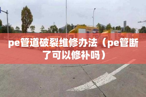 pe管道破裂维修办法（pe管断了可以修补吗）