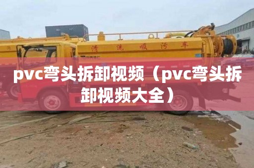 pvc弯头拆卸视频（pvc弯头拆卸视频大全）