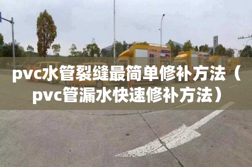 pvc水管裂缝最简单修补方法（pvc管漏水快速修补方法）