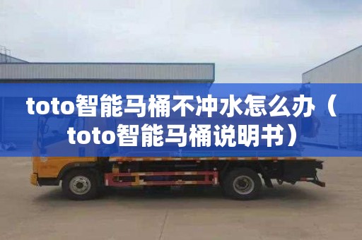 toto智能马桶不冲水怎么办（toto智能马桶说明书）