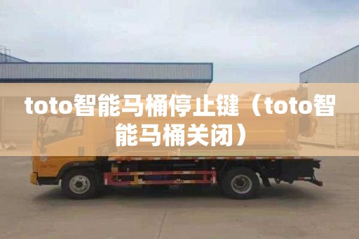 toto智能马桶停止键（toto智能马桶关闭）