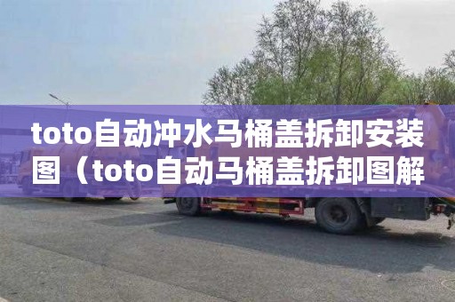 toto自动冲水马桶盖拆卸安装图（toto自动马桶盖拆卸图解）