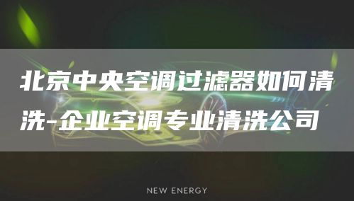 北京中央空调过滤器如何清洗-企业空调专业清洗公司