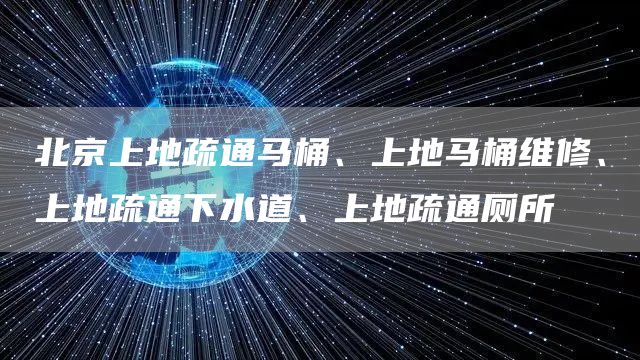 北京上地疏通马桶、上地马桶维修、上地疏通下水道、上地疏通厕所