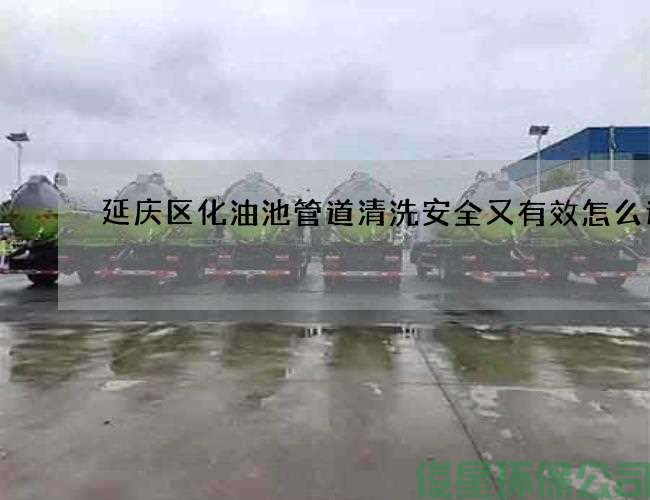 延庆区化油池管道清洗安全又有效怎么进行