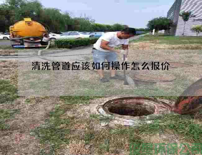 清洗管道应该如何操作怎么报价