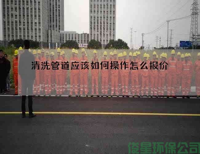 清洗管道应该如何操作怎么报价