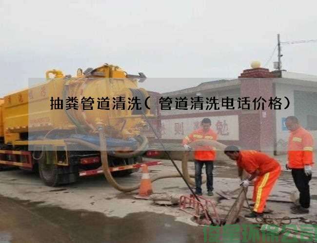 抽粪管道清洗(管道清洗电话价格)