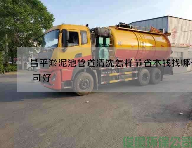 昌平淤泥池管道清洗怎样节省本钱找哪个公司好