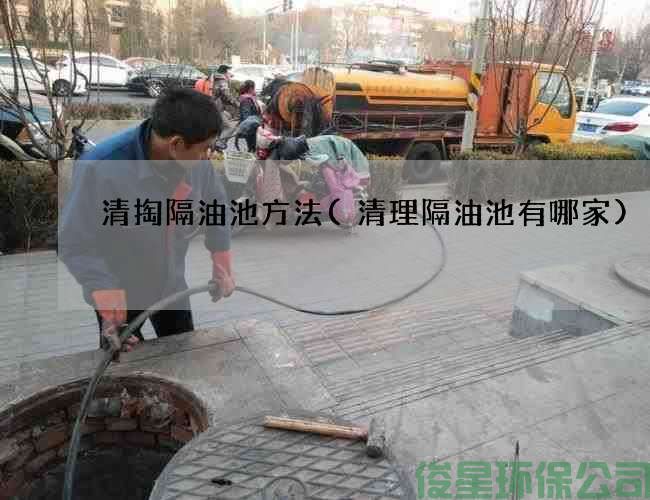 清掏隔油池方法(清理隔油池有哪家)