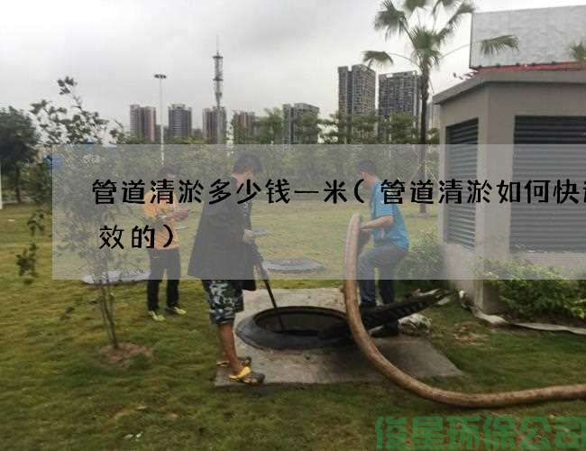 管道清淤多少钱一米(管道清淤如何快速高效的)