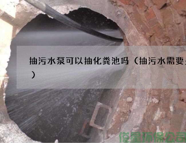 抽污水泵可以抽化粪池吗（抽污水需要多久)
