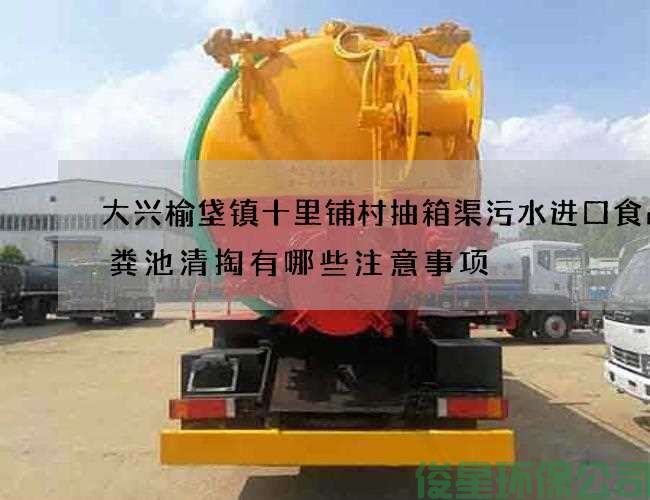 大兴榆垡镇十里铺村抽箱渠污水进口食品化粪池清掏有哪些注意事项