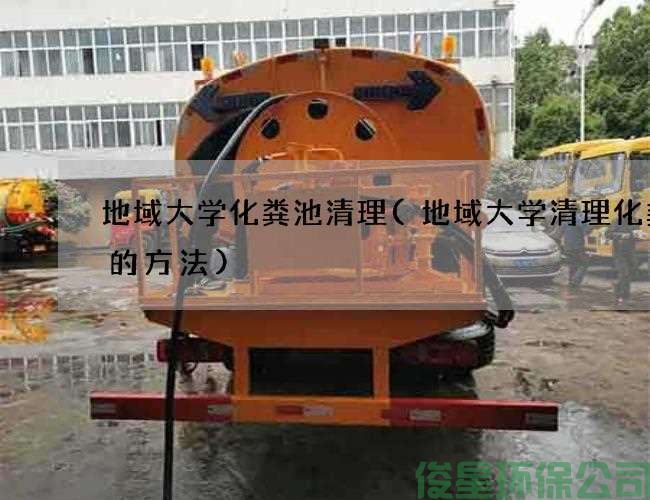 地域大学化粪池清理(地域大学清理化粪池的方法)