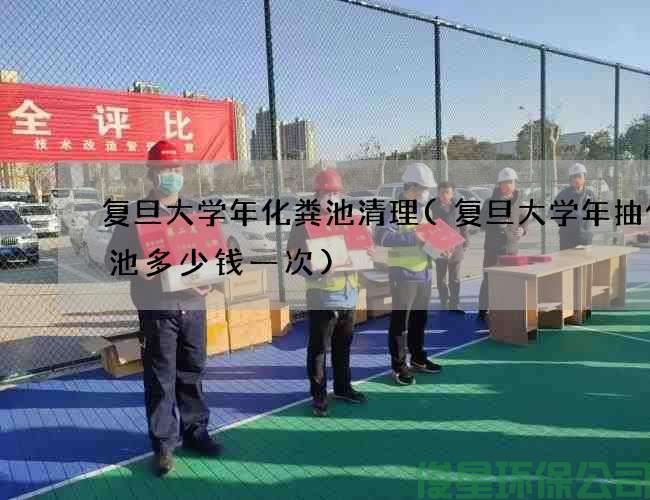 复旦大学年化粪池清理(复旦大学年抽化粪池多少钱一次)