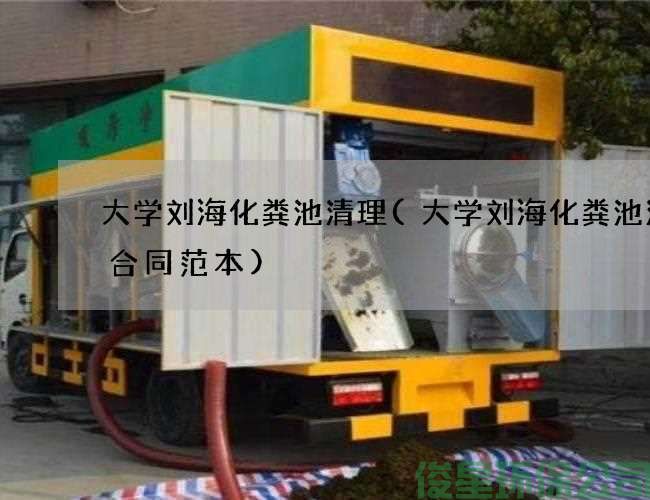 大学刘海化粪池清理(大学刘海化粪池清掏合同范本)
