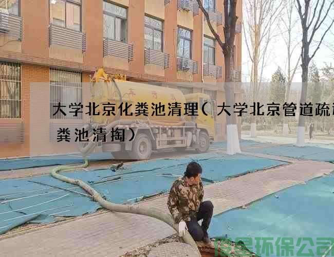 大学北京化粪池清理(大学北京管道疏通化粪池清掏)
