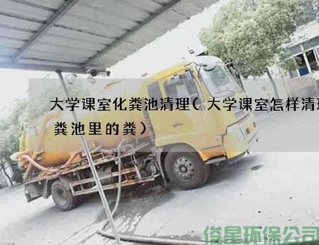 大学课室化粪池清理(大学课室怎样清理化粪池里的粪)