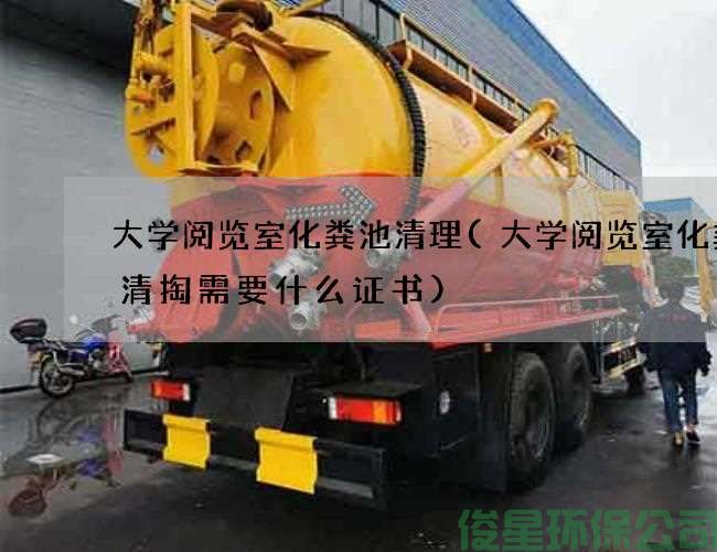 大学阅览室化粪池清理(大学阅览室化粪池清掏需要什么证书)
