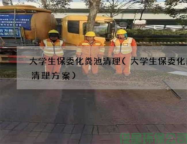 大学生保委化粪池清理(大学生保委化粪池清理方案)