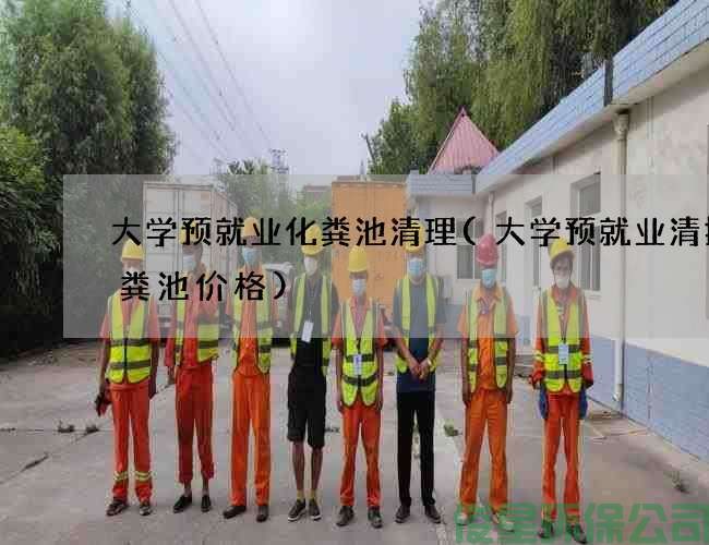 大学预就业化粪池清理(大学预就业清掏化粪池价格)