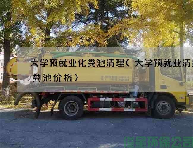 大学预就业化粪池清理(大学预就业清掏化粪池价格)