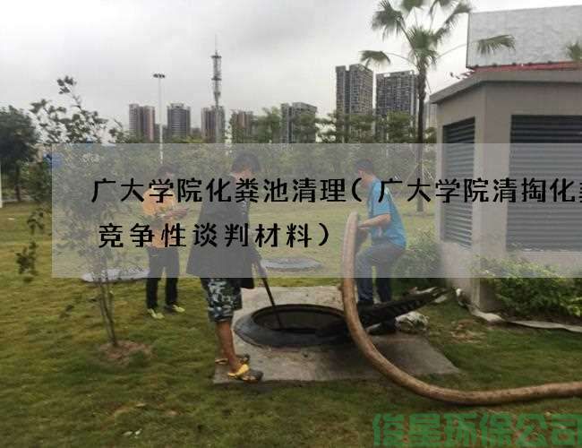 广大学院化粪池清理(广大学院清掏化粪池竞争性谈判材料)