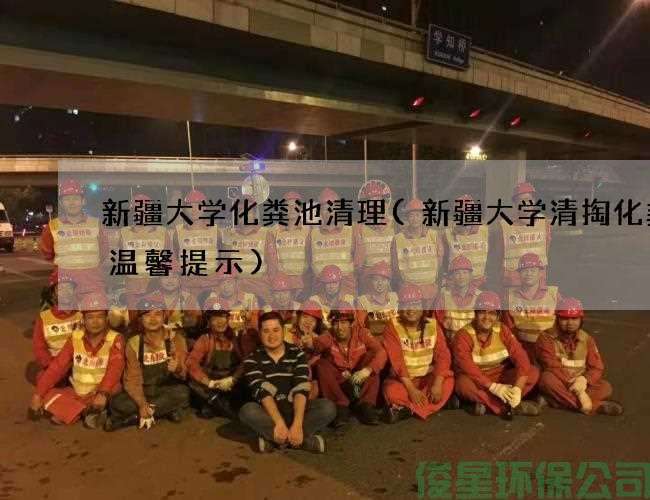 新疆大学化粪池清理(新疆大学清掏化粪池温馨提示)