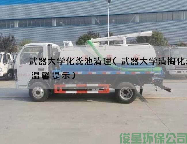 武器大学化粪池清理(武器大学清掏化粪池温馨提示)