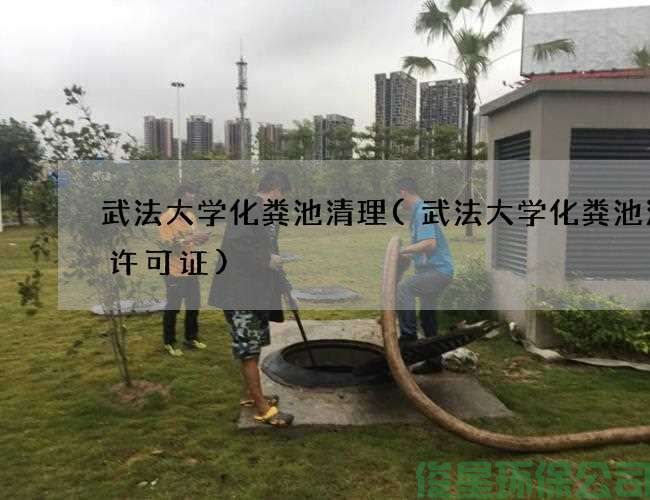 武法大学化粪池清理(武法大学化粪池清掏许可证)