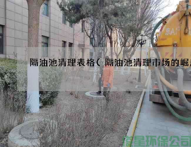 隔油池清理表格(隔油池清理市场的崛起)