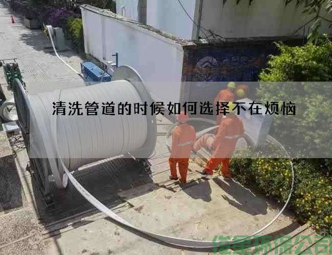 清洗管道的时候如何选择不在烦恼