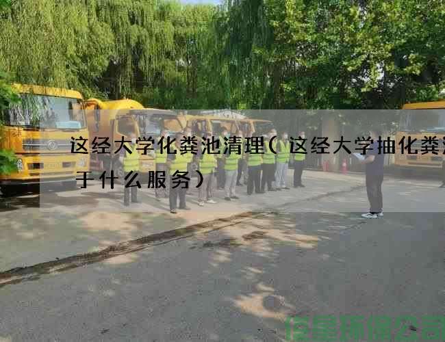 这经大学化粪池清理(这经大学抽化粪池属于什么服务)