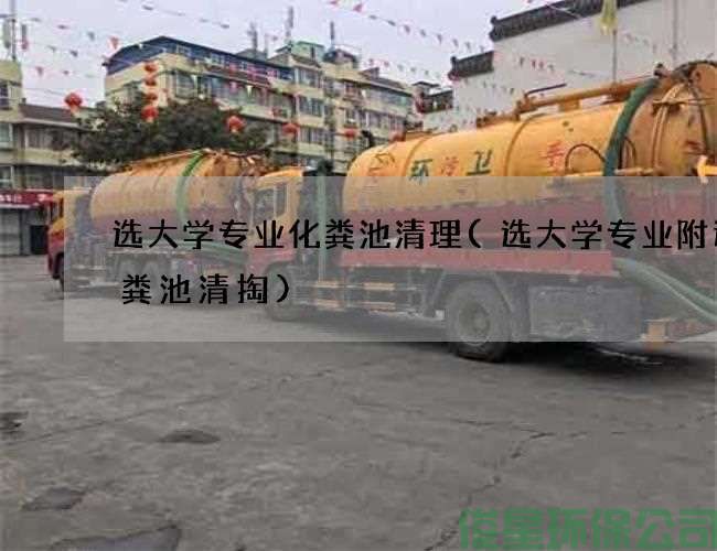 选大学专业化粪池清理(选大学专业附近化粪池清掏)