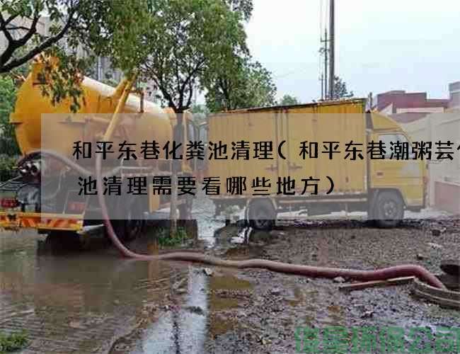 和平东巷化粪池清理(和平东巷潮粥芸化粪池清理需要看哪些地方)