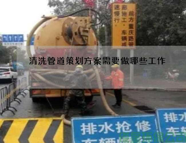 清洗管道策划方案需要做哪些工作