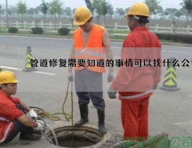 管道修复需要知道的事情可以找什么公司