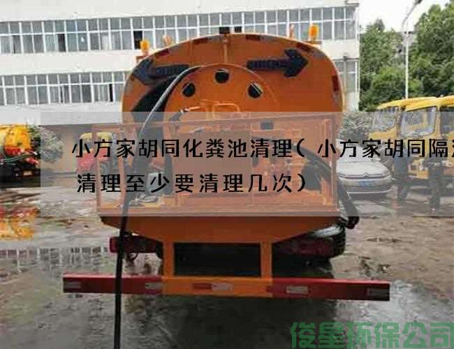 小方家胡同化粪池清理(小方家胡同隔油井清理至少要清理几次)