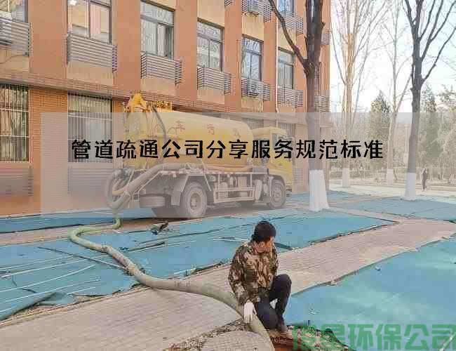管道疏通公司分享服务规范标准