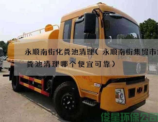 永顺南街化粪池清理(永顺南街集贸市场化粪池清理哪个便宜可靠)